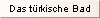Das türkische Bad